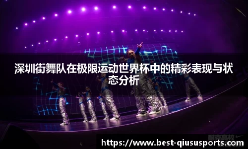 深圳街舞队在极限运动世界杯中的精彩表现与状态分析